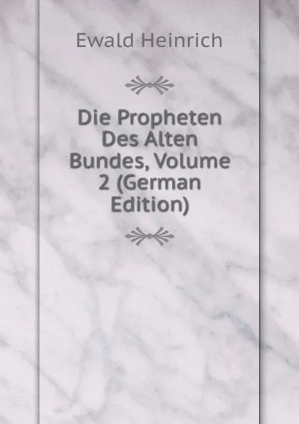 Обложка книги Die Propheten Des Alten Bundes, Volume 2 (German Edition), Ewald Heinrich