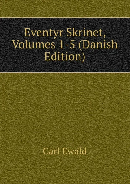 Обложка книги Eventyr Skrinet, Volumes 1-5 (Danish Edition), Carl Ewald