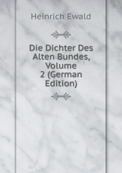 Обложка книги Die Dichter Des Alten Bundes, Volume 2 (German Edition), Ewald Heinrich