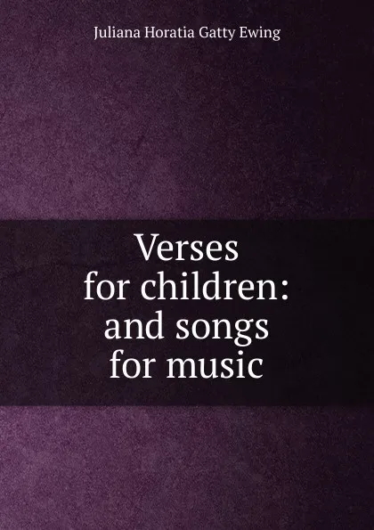 Обложка книги Verses for children: and songs for music, Juliana Horatia Gatty Ewing