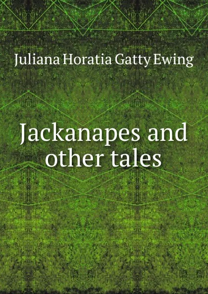 Обложка книги Jackanapes and other tales, Juliana Horatia Gatty Ewing