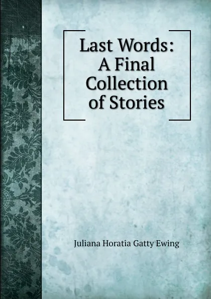 Обложка книги Last Words: A Final Collection of Stories, Juliana Horatia Gatty Ewing