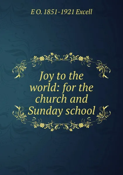 Обложка книги Joy to the world: for the church and Sunday school, E O. 1851-1921 Excell