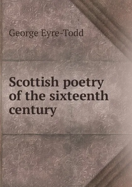 Обложка книги Scottish poetry of the sixteenth century, Eyre-Todd George