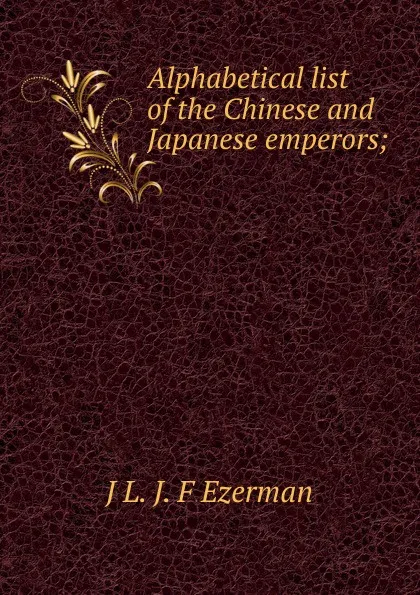 Обложка книги Alphabetical list of the Chinese and Japanese emperors;, J L. J. F Ezerman