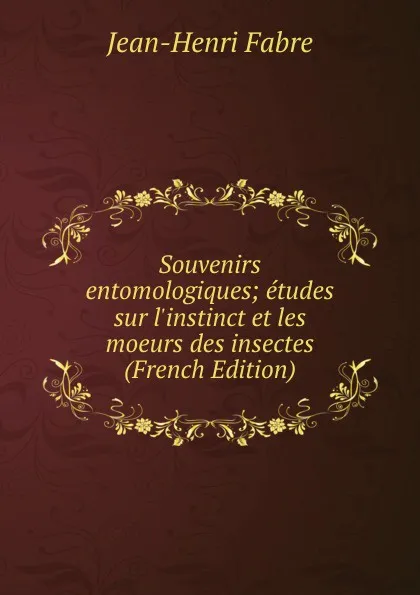 Обложка книги Souvenirs entomologiques; etudes sur l.instinct et les moeurs des insectes (French Edition), Jean-Henri Fabre