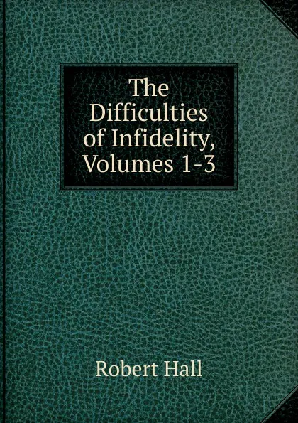 Обложка книги The Difficulties of Infidelity, Volumes 1-3, Robert Hall