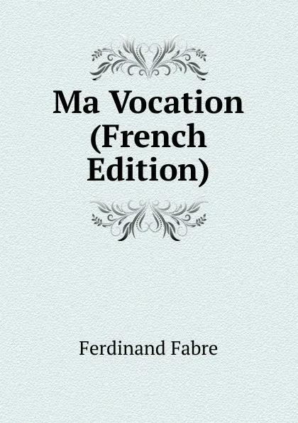 Обложка книги Ma Vocation (French Edition), Ferdinand Fabre