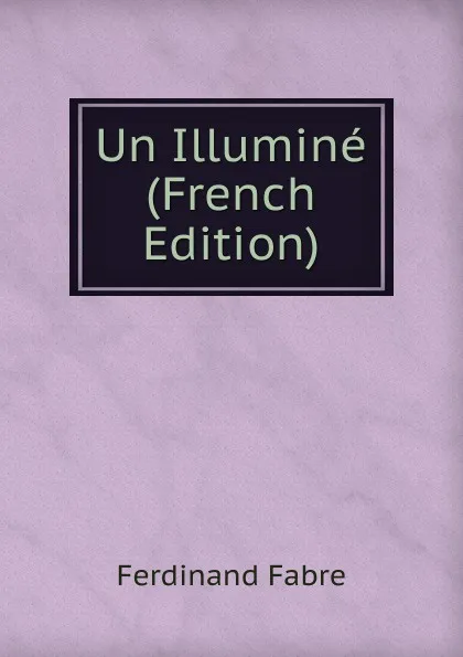 Обложка книги Un Illumine (French Edition), Ferdinand Fabre