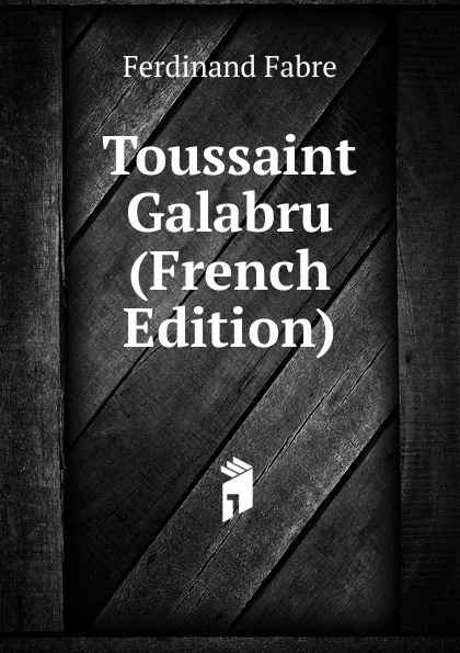 Обложка книги Toussaint Galabru (French Edition), Ferdinand Fabre