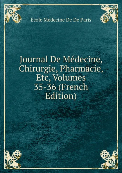 Обложка книги Journal De Medecine, Chirurgie, Pharmacie, Etc, Volumes 35-36 (French Edition), Ecole Médecine De De Paris