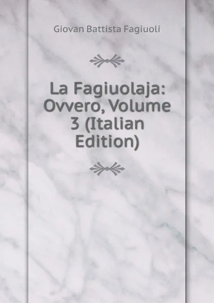 Обложка книги La Fagiuolaja: Ovvero, Volume 3 (Italian Edition), Giovan Battista Fagiuoli