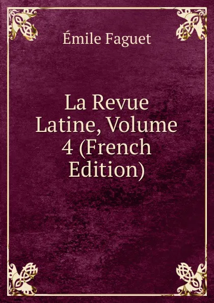 Обложка книги La Revue Latine, Volume 4 (French Edition), Emile Faguet