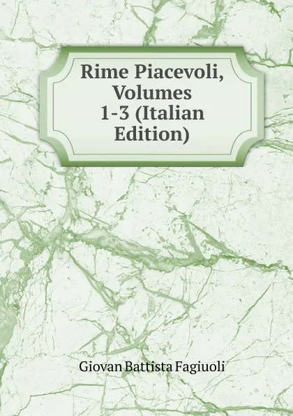 Обложка книги Rime Piacevoli, Volumes 1-3 (Italian Edition), Giovan Battista Fagiuoli