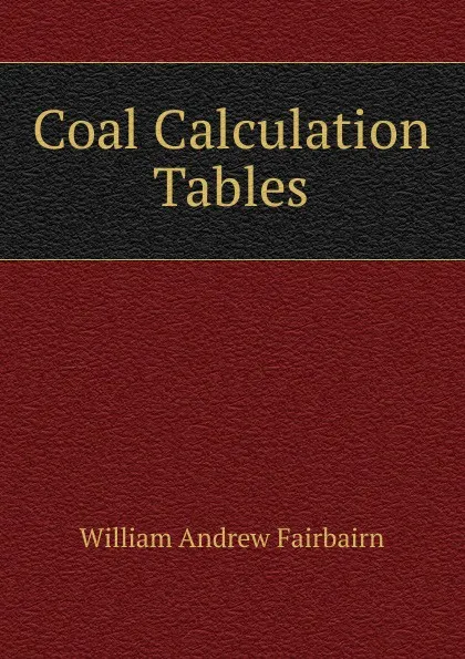 Обложка книги Coal Calculation Tables, William Andrew Fairbairn