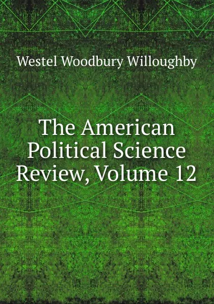 Обложка книги The American Political Science Review, Volume 12, Westel Woodbury Willoughby