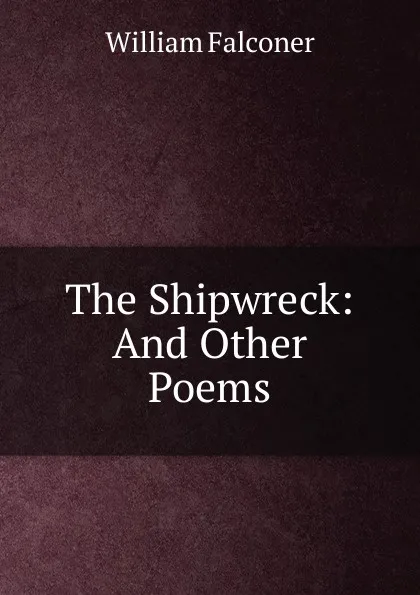 Обложка книги The Shipwreck: And Other Poems, William Falconer