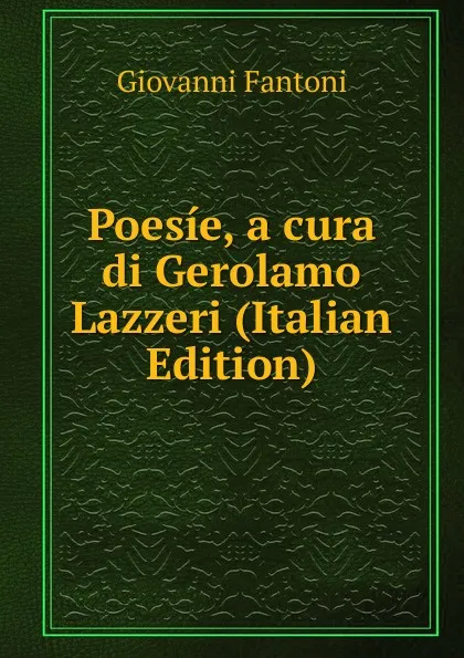 Обложка книги Poesie, a cura di Gerolamo Lazzeri (Italian Edition), Giovanni Fantoni