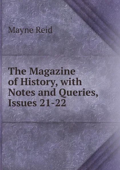 Обложка книги The Magazine of History, with Notes and Queries, Issues 21-22, Reid Mayne