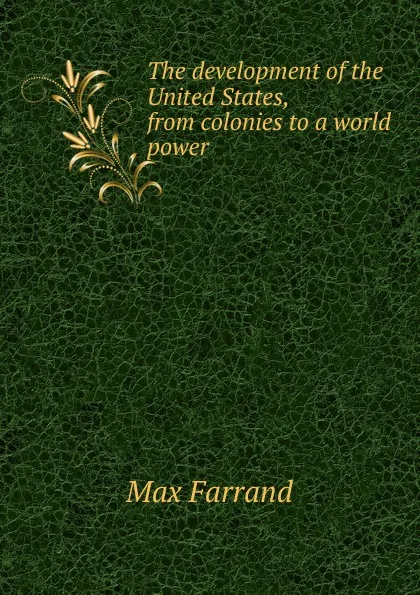 Обложка книги The development of the United States, from colonies to a world power, Max Farrand