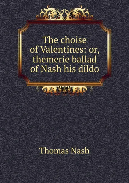 Обложка книги The choise of Valentines: or, themerie ballad of Nash his dildo, Nash Thomas