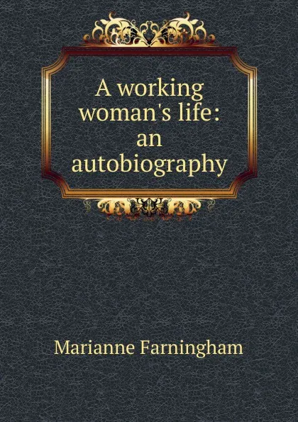 Обложка книги A working woman.s life: an autobiography, Marianne Farningham