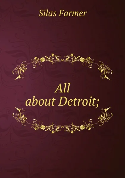 Обложка книги All about Detroit;, Silas Farmer