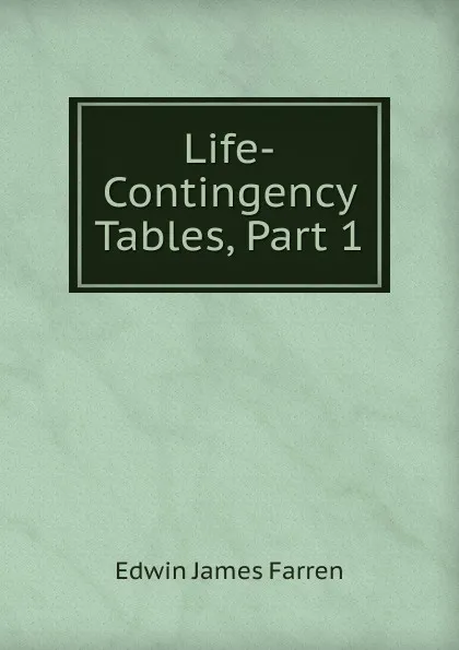 Обложка книги Life-Contingency Tables, Part 1, Edwin James Farren