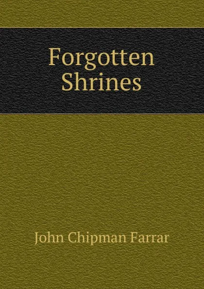 Обложка книги Forgotten Shrines, John Chipman Farrar