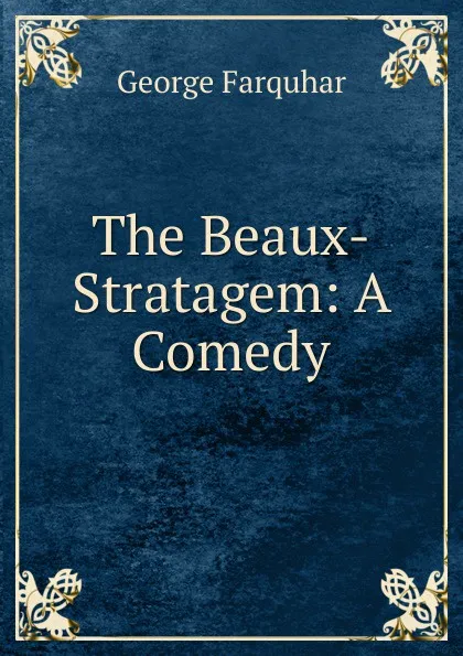 Обложка книги The Beaux-Stratagem: A Comedy, George Farquhar