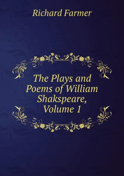 Обложка книги The Plays and Poems of William Shakspeare, Volume 1, Richard Farmer