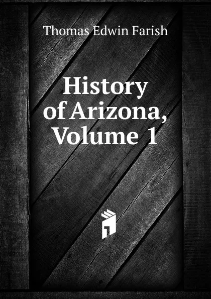 Обложка книги History of Arizona, Volume 1, Thomas Edwin Farish