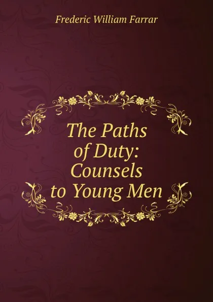 Обложка книги The Paths of Duty: Counsels to Young Men, F. W. Farrar