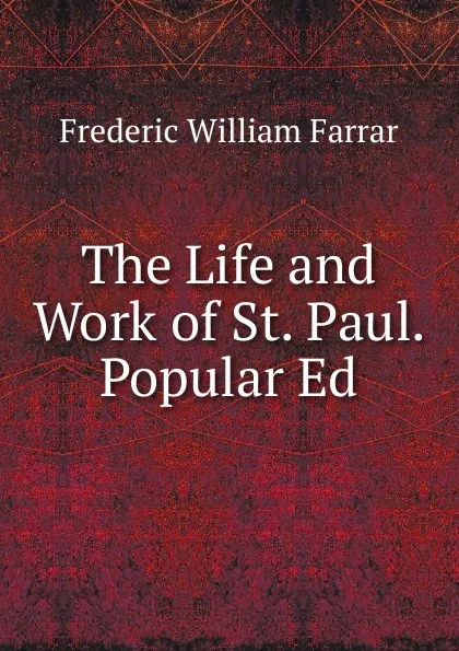 Обложка книги The Life and Work of St. Paul. Popular Ed, F. W. Farrar