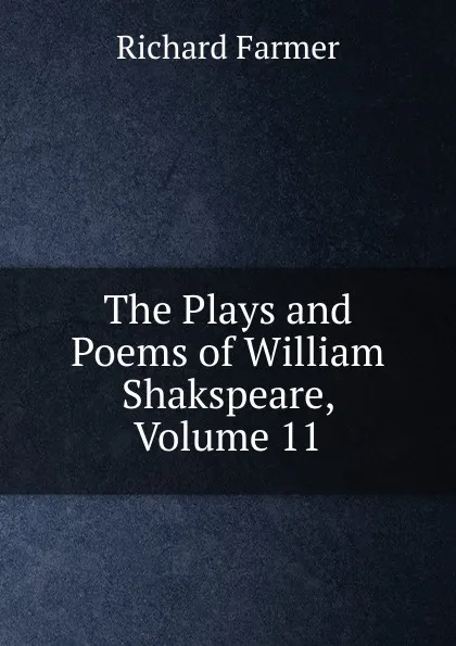 Обложка книги The Plays and Poems of William Shakspeare, Volume 11, Richard Farmer