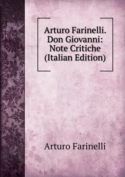 Обложка книги Arturo Farinelli. Don Giovanni: Note Critiche (Italian Edition), Arturo Farinelli