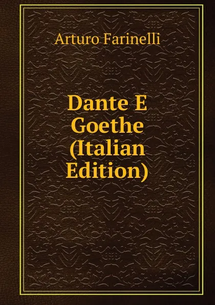 Обложка книги Dante E Goethe (Italian Edition), Arturo Farinelli