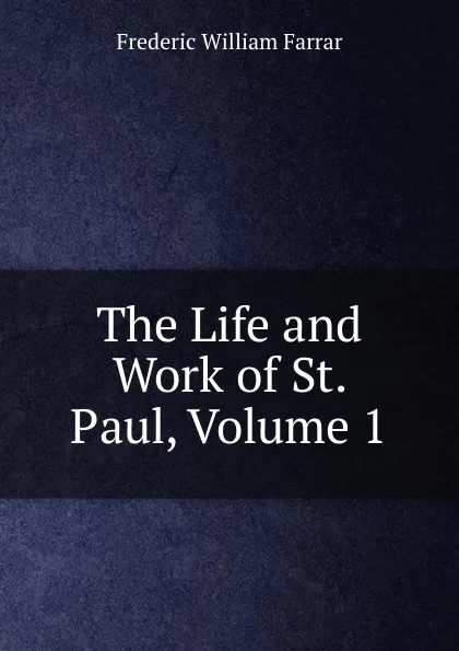 Обложка книги The Life and Work of St. Paul, Volume 1, F. W. Farrar