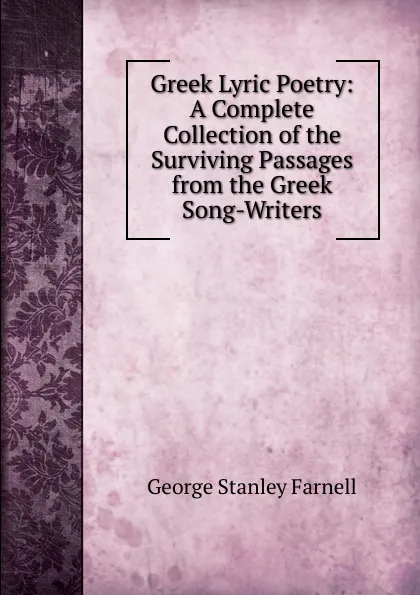 Обложка книги Greek Lyric Poetry: A Complete Collection of the Surviving Passages from the Greek Song-Writers, George Stanley Farnell