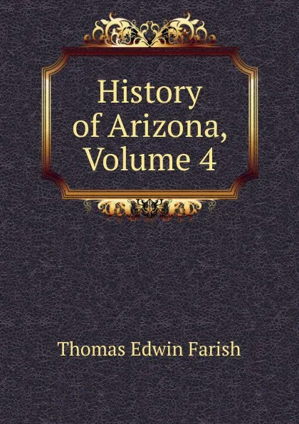 Обложка книги History of Arizona, Volume 4, Thomas Edwin Farish