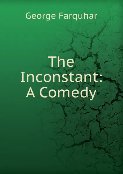 Обложка книги The Inconstant: A Comedy, George Farquhar