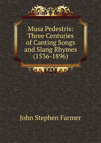 Обложка книги Musa Pedestris: Three Centuries of Canting Songs and Slang Rhymes (1536-1896), Farmer John Stephen