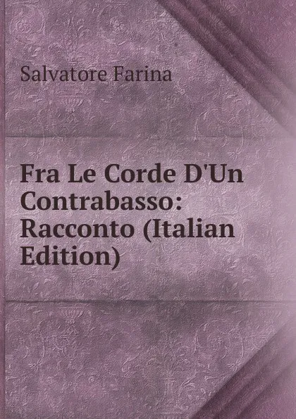 Обложка книги Fra Le Corde D.Un Contrabasso: Racconto (Italian Edition), Salvatore Farina