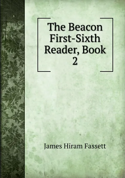 Обложка книги The Beacon First-Sixth Reader, Book 2, James Hiram Fassett
