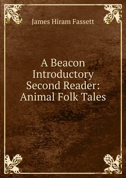 Обложка книги A Beacon Introductory Second Reader: Animal Folk Tales, James Hiram Fassett