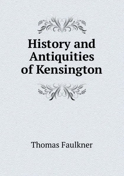 Обложка книги History and Antiquities of Kensington, Thomas Faulkner