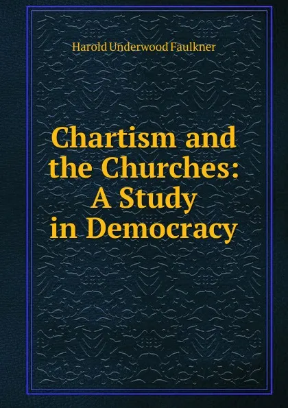 Обложка книги Chartism and the Churches: A Study in Democracy, Harold Underwood Faulkner