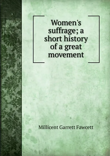 Обложка книги Women.s suffrage; a short history of a great movement, Millicent Garrett Fawcett