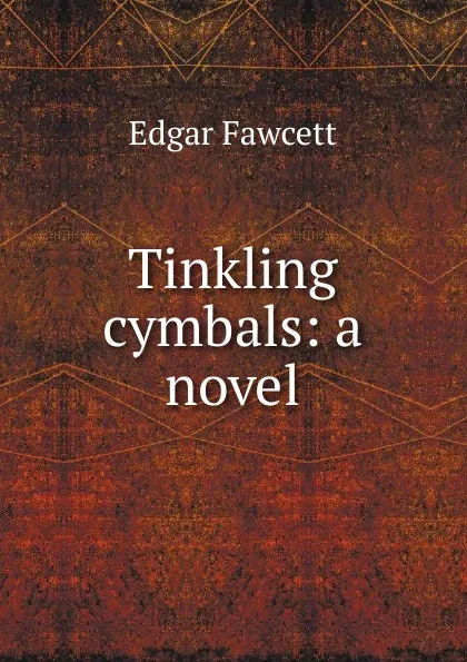 Обложка книги Tinkling cymbals: a novel, Fawcett Edgar