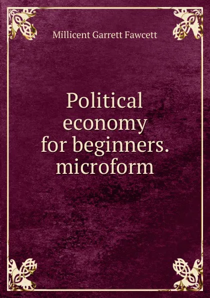 Обложка книги Political economy for beginners. microform, Millicent Garrett Fawcett